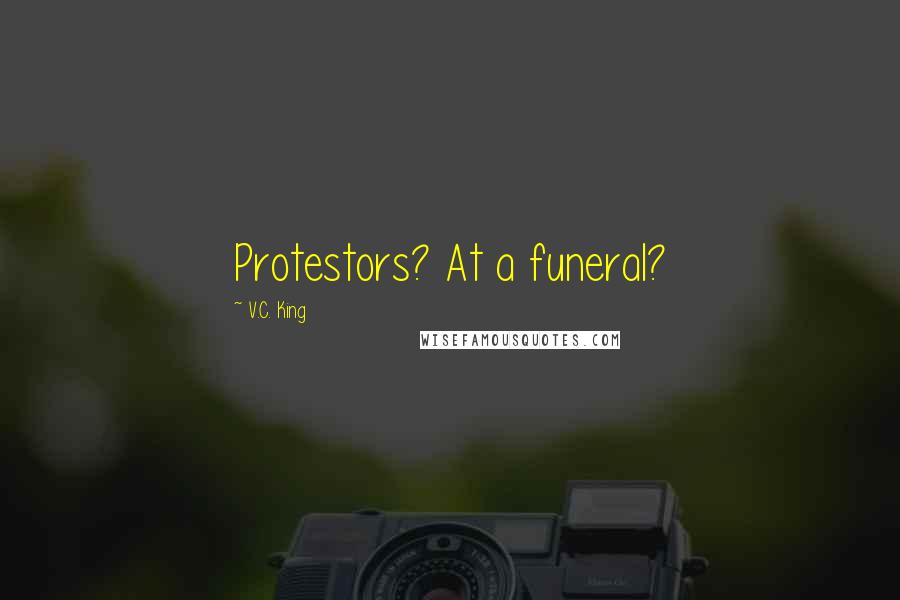 V.C. King Quotes: Protestors? At a funeral?