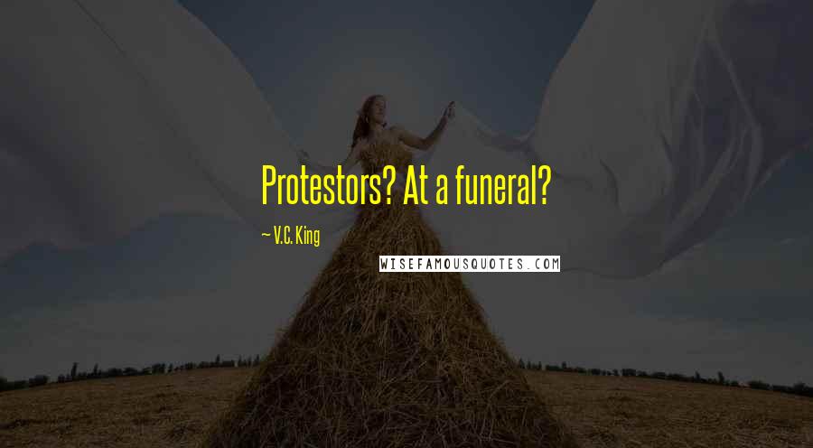 V.C. King Quotes: Protestors? At a funeral?
