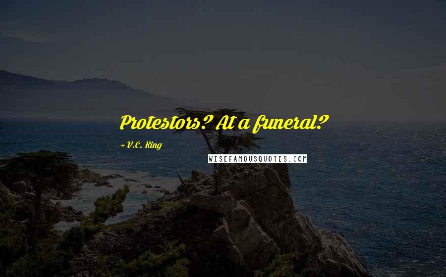 V.C. King Quotes: Protestors? At a funeral?