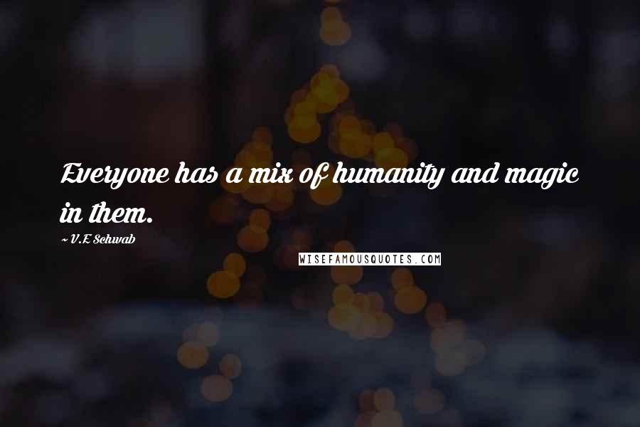 V.E Schwab Quotes: Everyone has a mix of humanity and magic in them.
