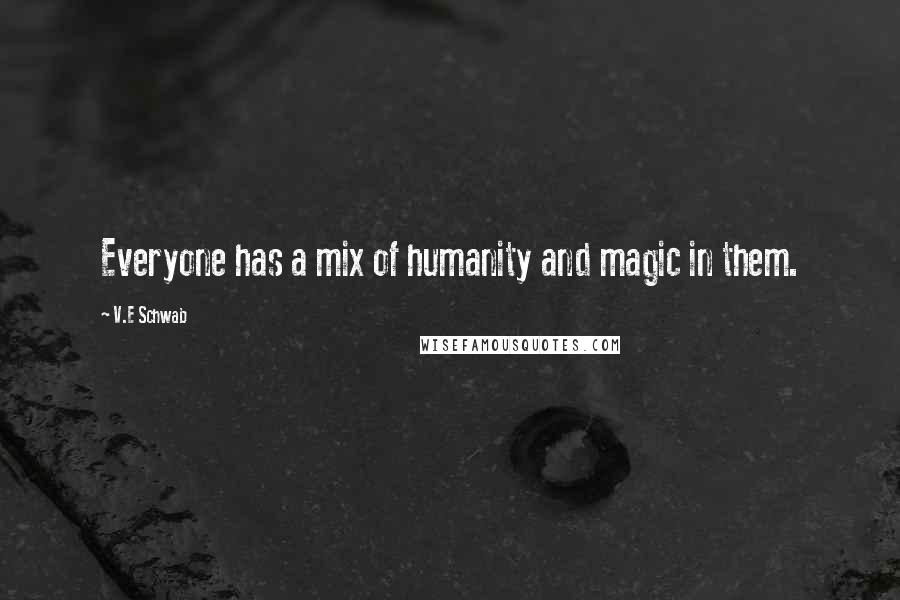 V.E Schwab Quotes: Everyone has a mix of humanity and magic in them.