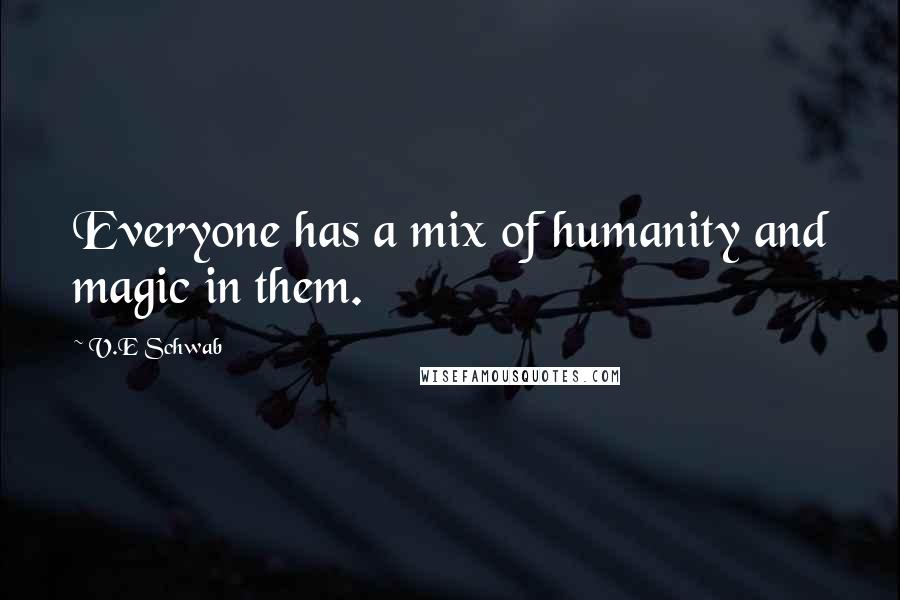 V.E Schwab Quotes: Everyone has a mix of humanity and magic in them.