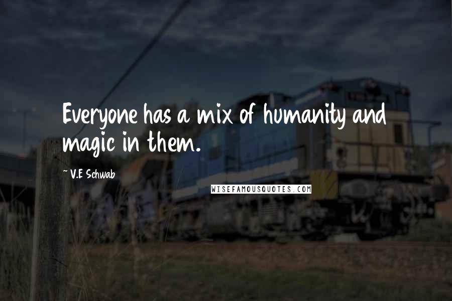V.E Schwab Quotes: Everyone has a mix of humanity and magic in them.