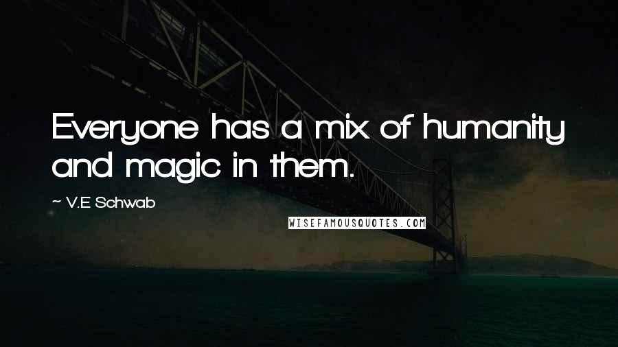 V.E Schwab Quotes: Everyone has a mix of humanity and magic in them.