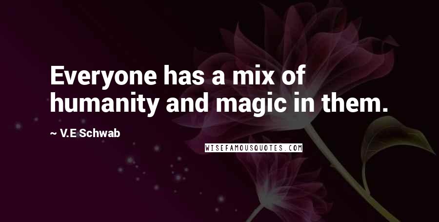 V.E Schwab Quotes: Everyone has a mix of humanity and magic in them.
