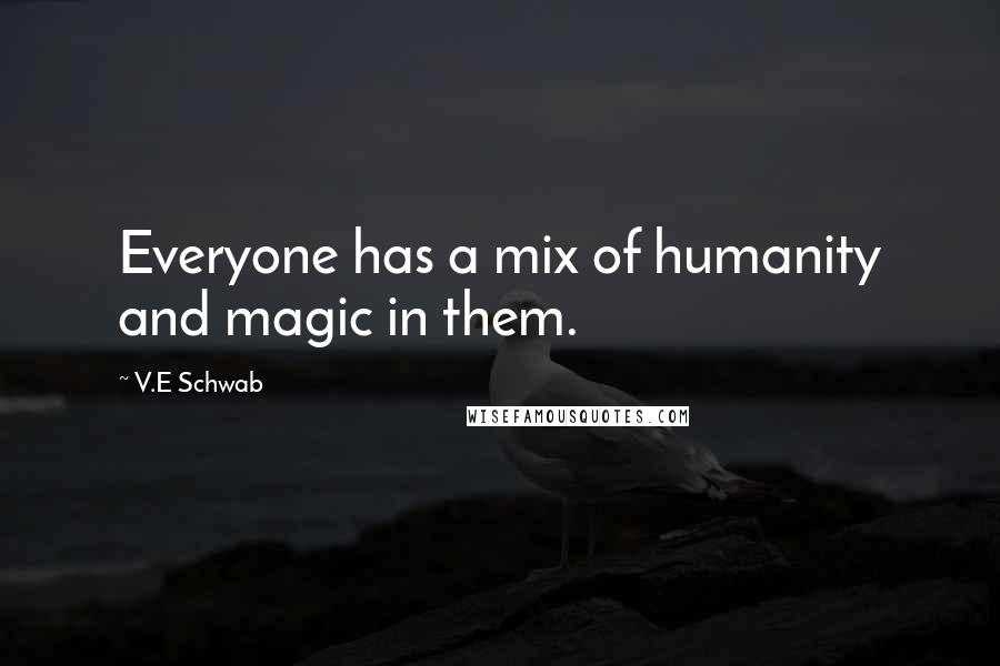 V.E Schwab Quotes: Everyone has a mix of humanity and magic in them.