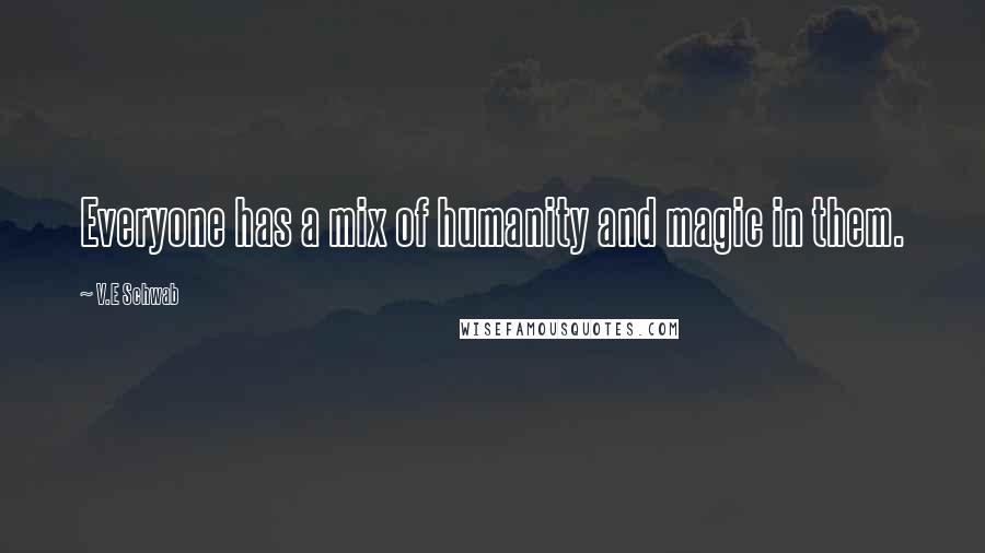 V.E Schwab Quotes: Everyone has a mix of humanity and magic in them.