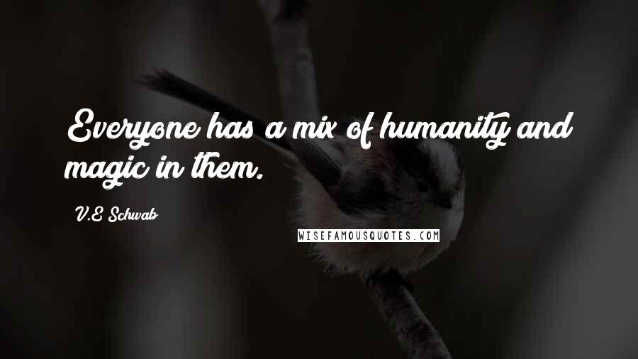 V.E Schwab Quotes: Everyone has a mix of humanity and magic in them.