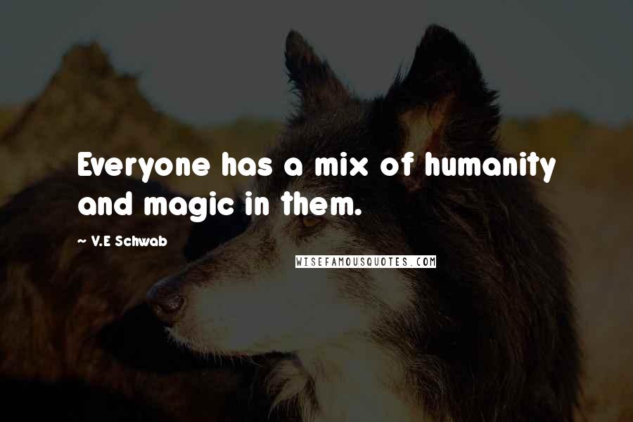 V.E Schwab Quotes: Everyone has a mix of humanity and magic in them.