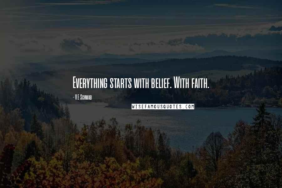 V.E Schwab Quotes: Everything starts with belief. With faith.