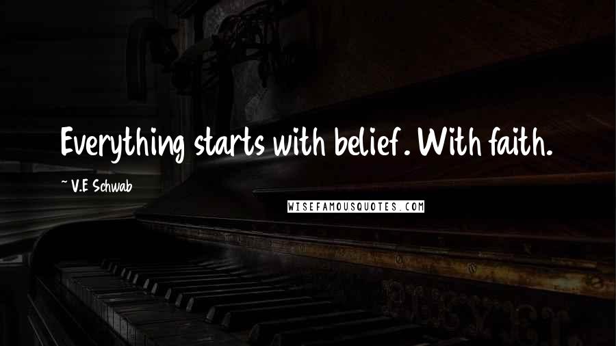 V.E Schwab Quotes: Everything starts with belief. With faith.