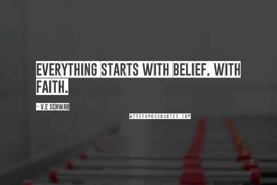 V.E Schwab Quotes: Everything starts with belief. With faith.