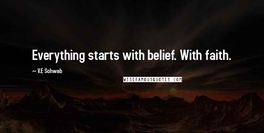 V.E Schwab Quotes: Everything starts with belief. With faith.
