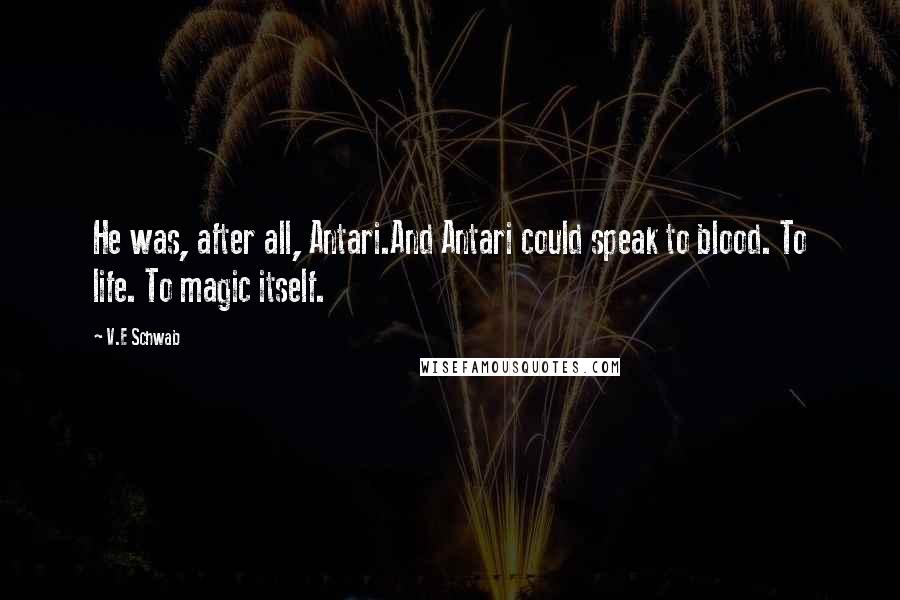 V.E Schwab Quotes: He was, after all, Antari.And Antari could speak to blood. To life. To magic itself.