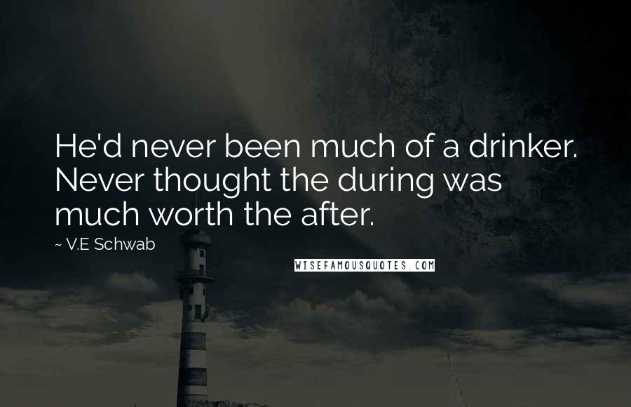 V.E Schwab Quotes: He'd never been much of a drinker. Never thought the during was much worth the after.