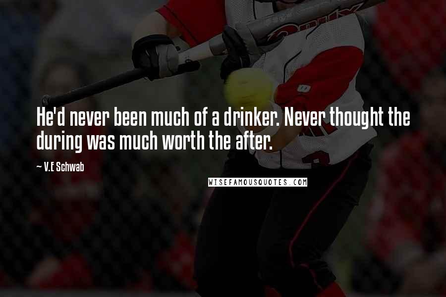 V.E Schwab Quotes: He'd never been much of a drinker. Never thought the during was much worth the after.