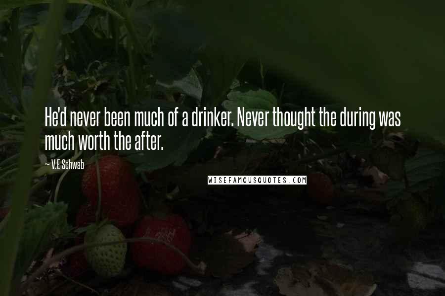 V.E Schwab Quotes: He'd never been much of a drinker. Never thought the during was much worth the after.