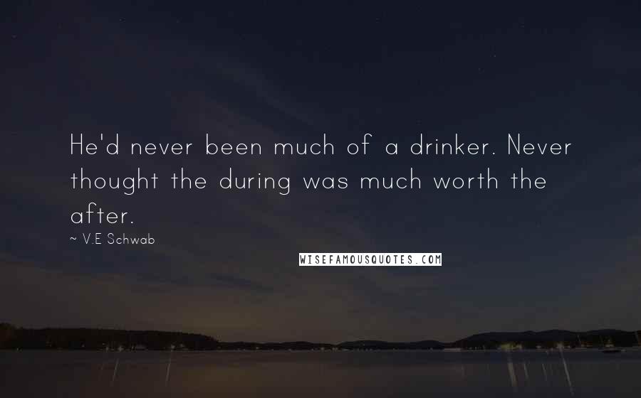 V.E Schwab Quotes: He'd never been much of a drinker. Never thought the during was much worth the after.