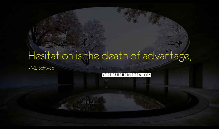 V.E Schwab Quotes: Hesitation is the death of advantage,