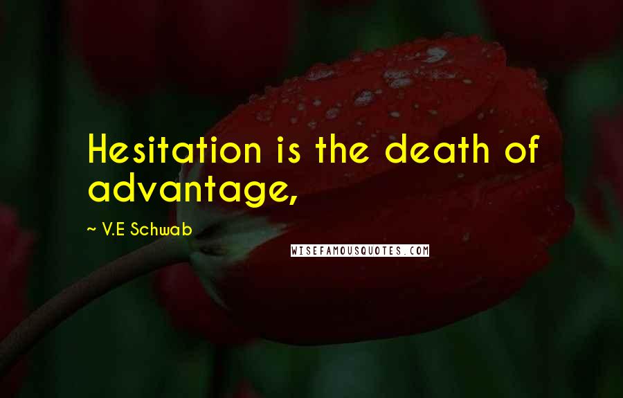 V.E Schwab Quotes: Hesitation is the death of advantage,