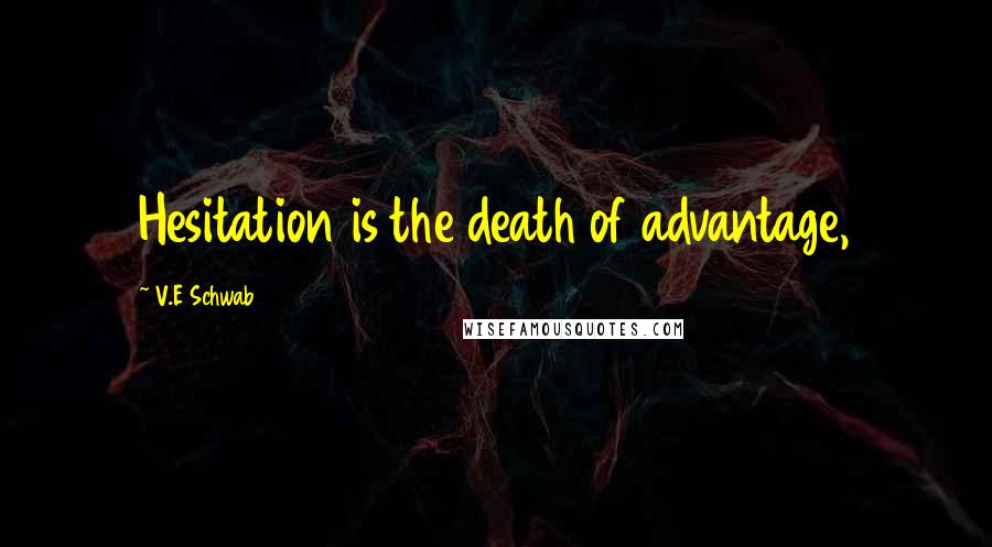 V.E Schwab Quotes: Hesitation is the death of advantage,