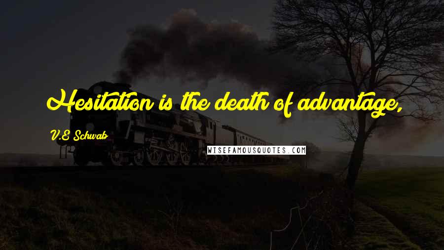 V.E Schwab Quotes: Hesitation is the death of advantage,
