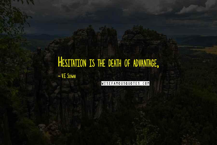 V.E Schwab Quotes: Hesitation is the death of advantage,