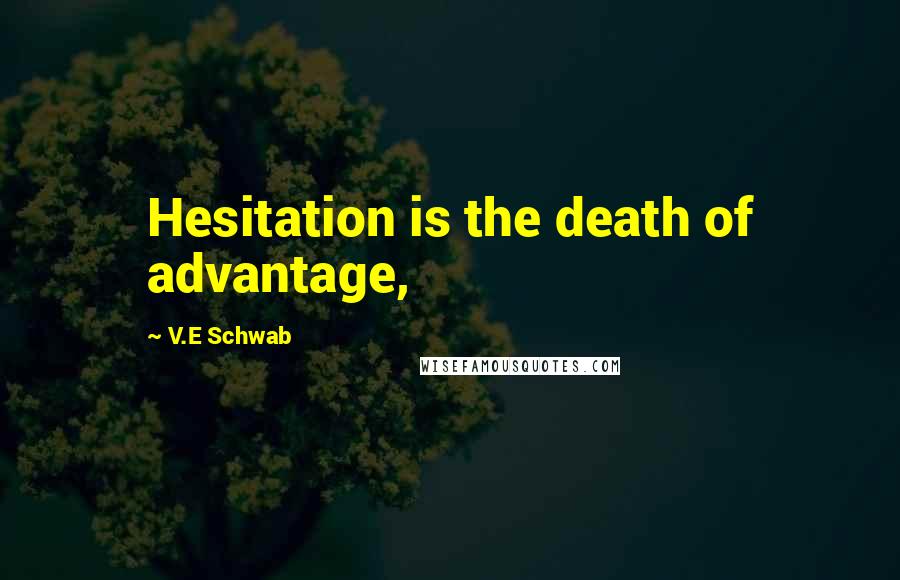 V.E Schwab Quotes: Hesitation is the death of advantage,