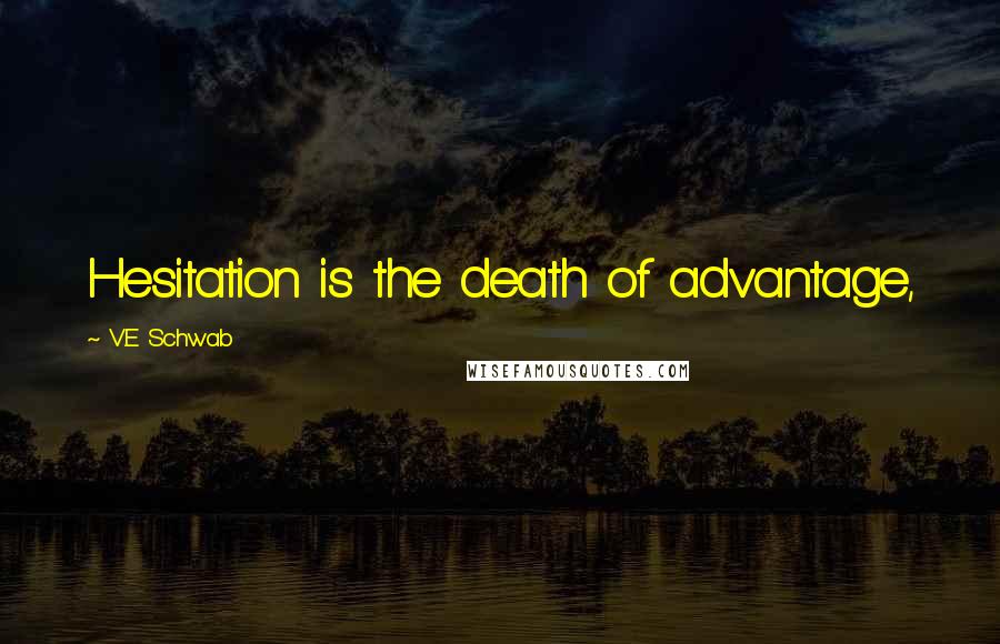 V.E Schwab Quotes: Hesitation is the death of advantage,