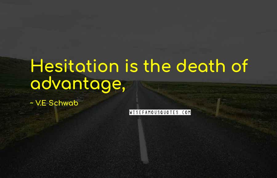 V.E Schwab Quotes: Hesitation is the death of advantage,