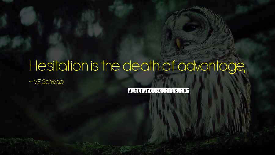 V.E Schwab Quotes: Hesitation is the death of advantage,