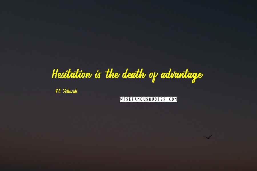 V.E Schwab Quotes: Hesitation is the death of advantage,