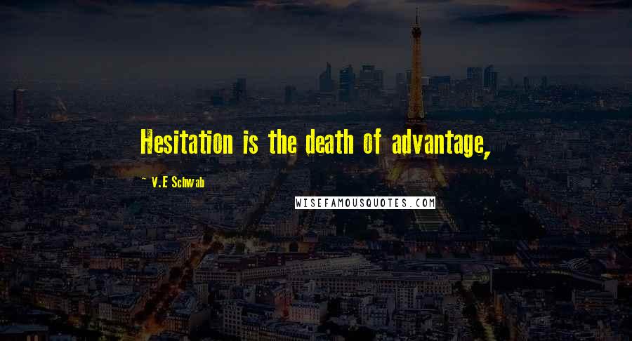 V.E Schwab Quotes: Hesitation is the death of advantage,
