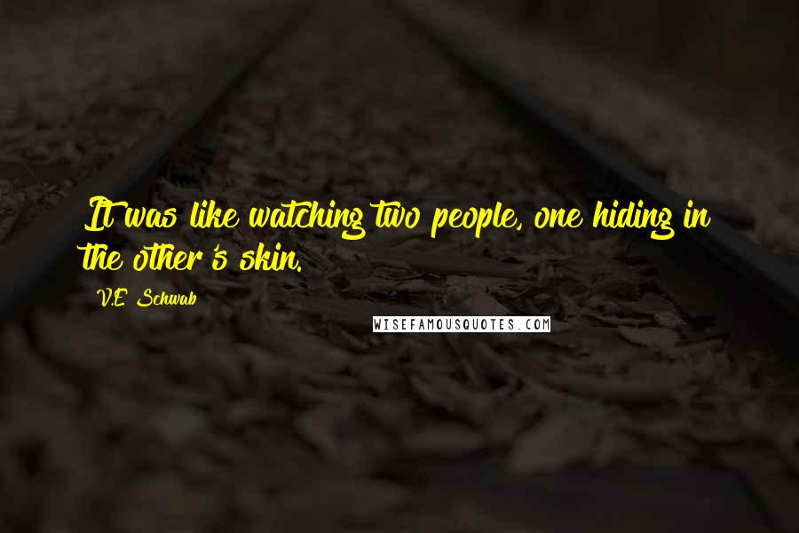 V.E Schwab Quotes: It was like watching two people, one hiding in the other's skin.