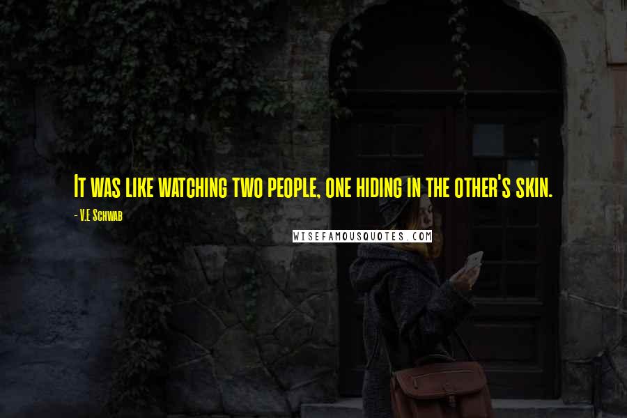 V.E Schwab Quotes: It was like watching two people, one hiding in the other's skin.