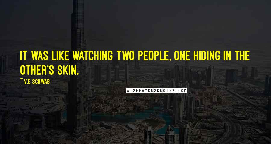 V.E Schwab Quotes: It was like watching two people, one hiding in the other's skin.