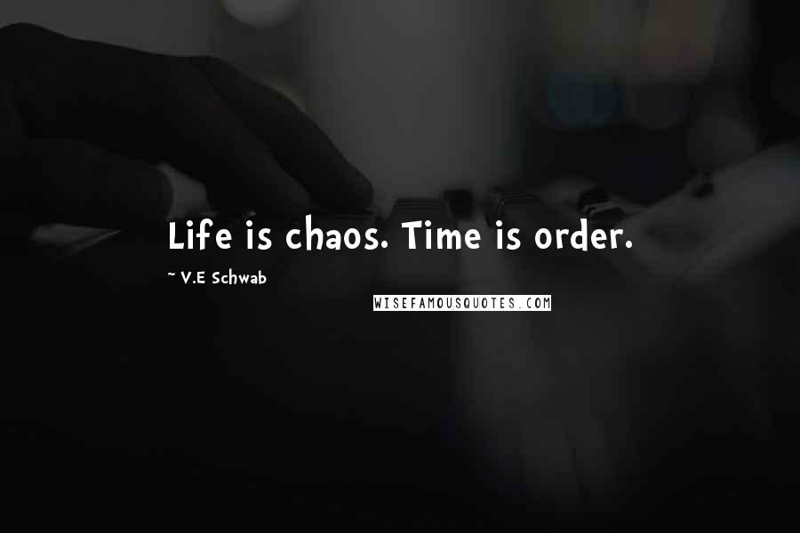 V.E Schwab Quotes: Life is chaos. Time is order.