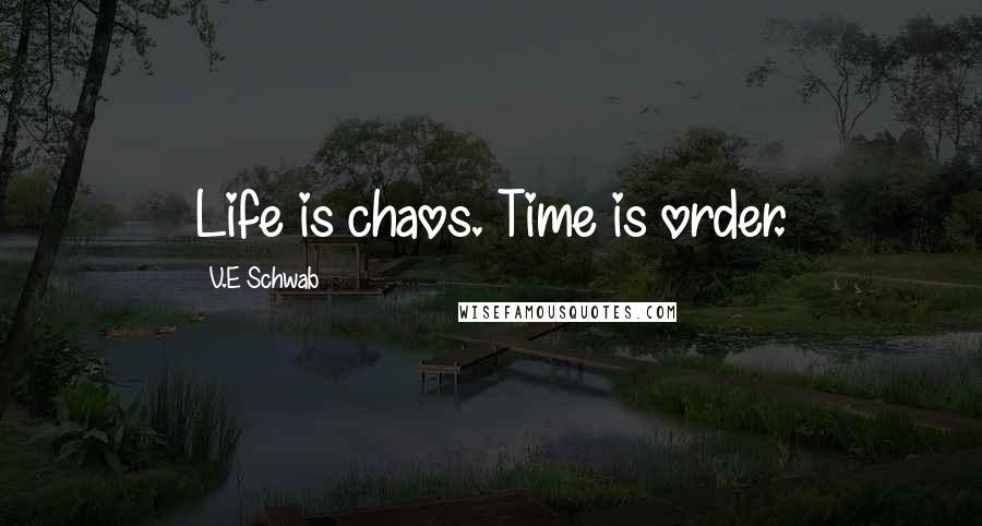 V.E Schwab Quotes: Life is chaos. Time is order.