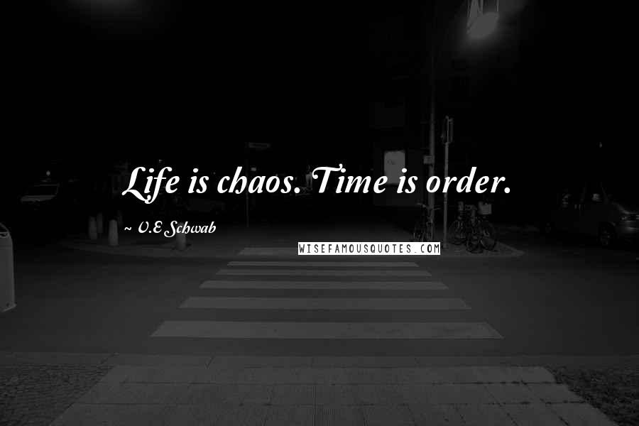 V.E Schwab Quotes: Life is chaos. Time is order.