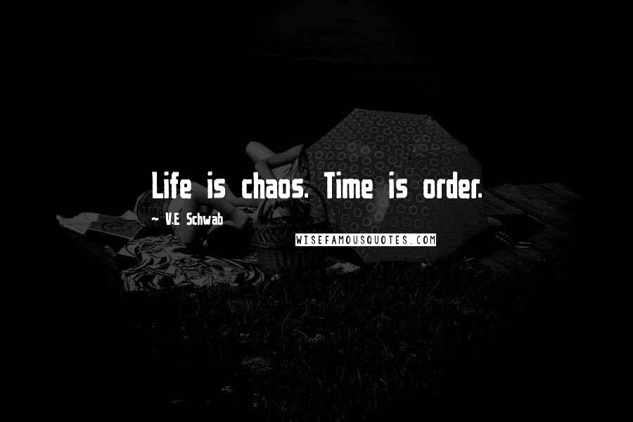 V.E Schwab Quotes: Life is chaos. Time is order.