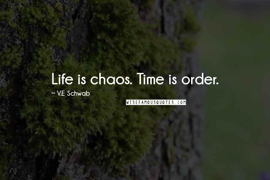 V.E Schwab Quotes: Life is chaos. Time is order.