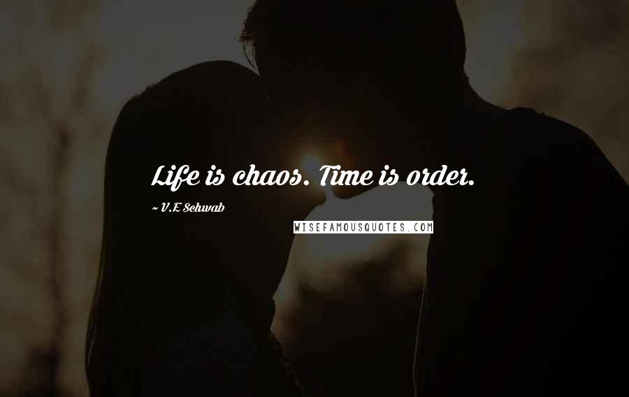 V.E Schwab Quotes: Life is chaos. Time is order.