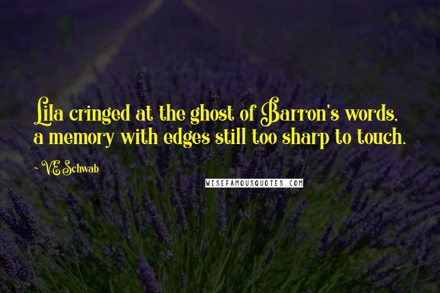 V.E Schwab Quotes: Lila cringed at the ghost of Barron's words, a memory with edges still too sharp to touch.