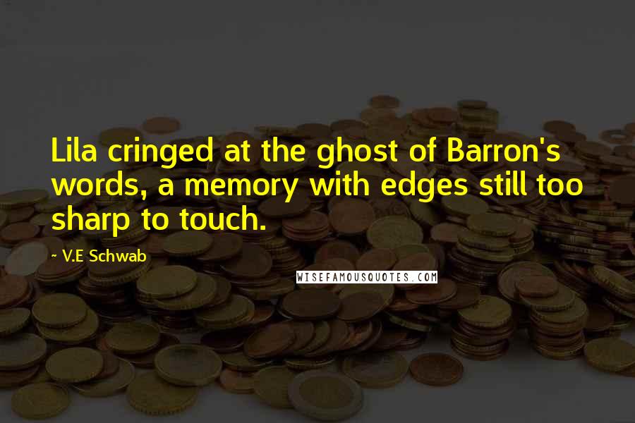 V.E Schwab Quotes: Lila cringed at the ghost of Barron's words, a memory with edges still too sharp to touch.