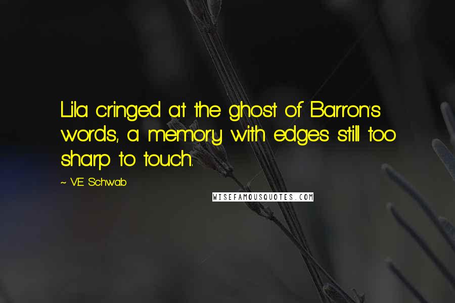 V.E Schwab Quotes: Lila cringed at the ghost of Barron's words, a memory with edges still too sharp to touch.