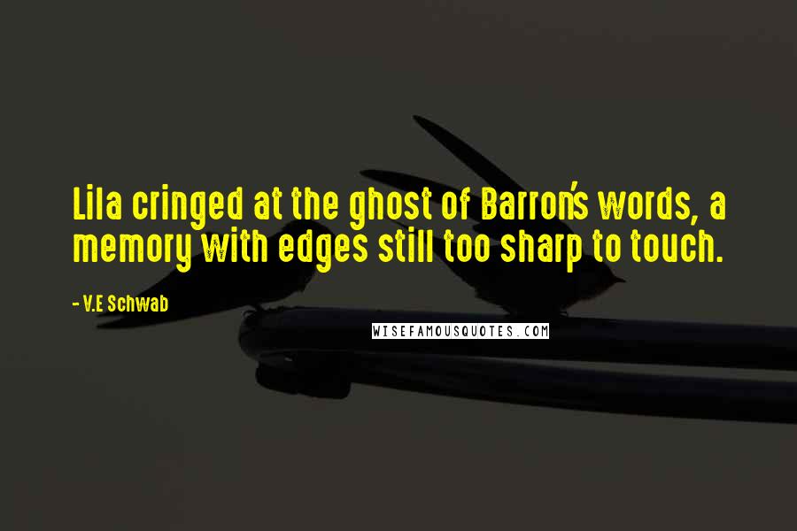 V.E Schwab Quotes: Lila cringed at the ghost of Barron's words, a memory with edges still too sharp to touch.