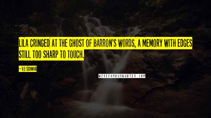 V.E Schwab Quotes: Lila cringed at the ghost of Barron's words, a memory with edges still too sharp to touch.