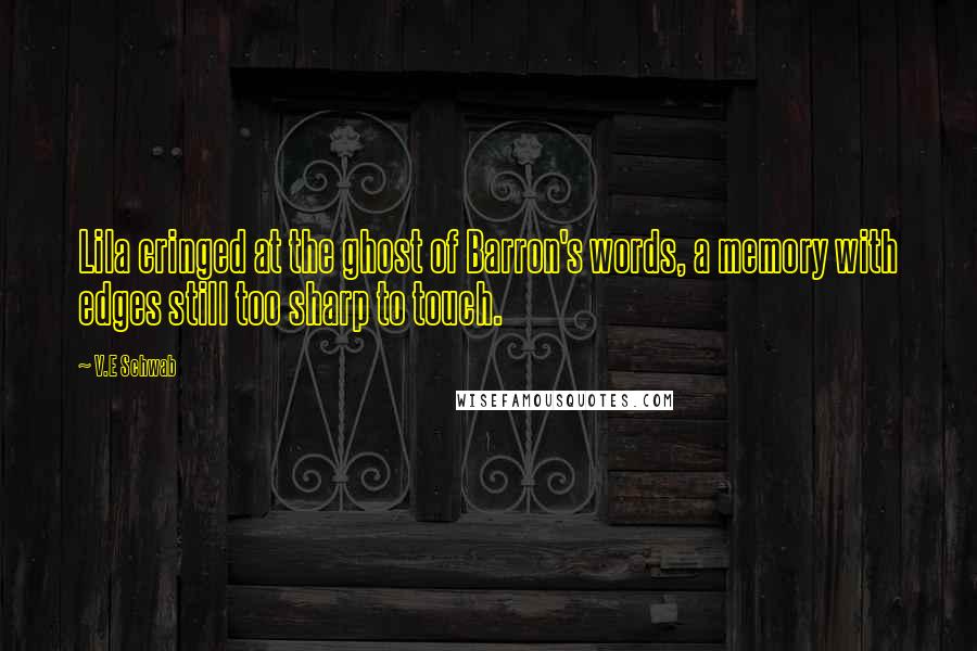 V.E Schwab Quotes: Lila cringed at the ghost of Barron's words, a memory with edges still too sharp to touch.