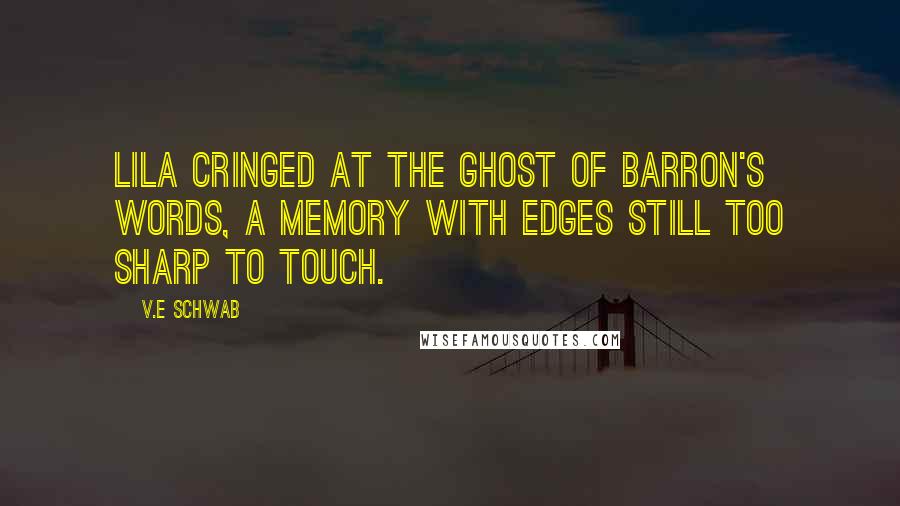 V.E Schwab Quotes: Lila cringed at the ghost of Barron's words, a memory with edges still too sharp to touch.