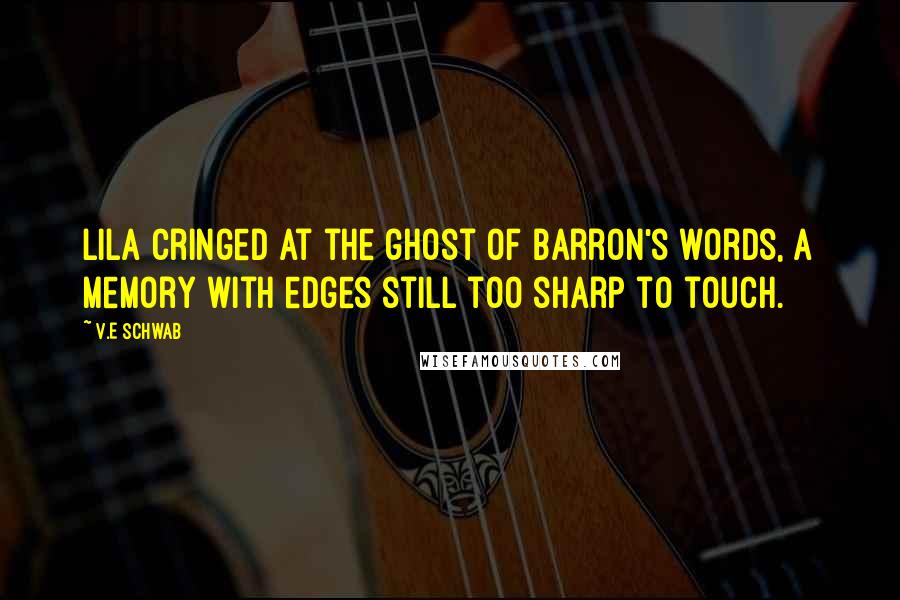 V.E Schwab Quotes: Lila cringed at the ghost of Barron's words, a memory with edges still too sharp to touch.